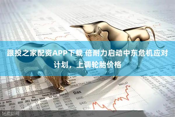 跟投之家配资APP下载 倍耐力启动中东危机应对计划，上调轮胎价格