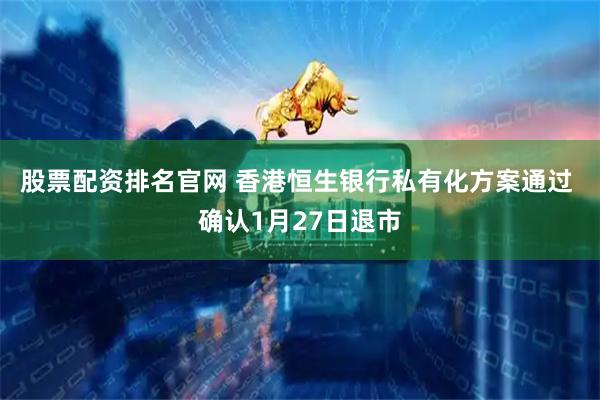 股票配资排名官网 香港恒生银行私有化方案通过 确认1月27日退市